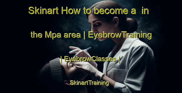 Skinart How to become a  in the Mpa area | EyebrowTraining | EyebrowClasses | SkinartTraining-the Democratic Republic of the Congo